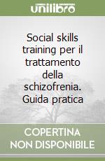 Social skills training per il trattamento della schizofrenia. Guida pratica libro