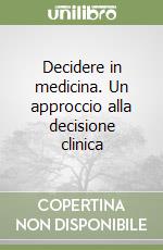 Decidere in medicina. Un approccio alla decisione clinica libro