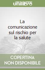 La comunicazione sul rischio per la salute libro