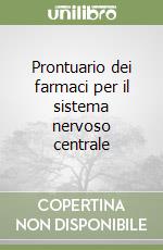 Prontuario dei farmaci per il sistema nervoso centrale libro