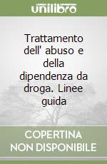 Trattamento dell' abuso e della dipendenza da droga. Linee guida libro