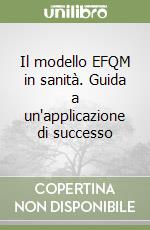 Il modello EFQM in sanità. Guida a un'applicazione di successo libro