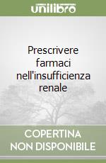 Prescrivere farmaci nell'insufficienza renale