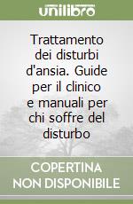 Trattamento dei disturbi d'ansia. Guide per il clinico e manuali per chi soffre del disturbo libro