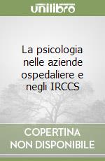La psicologia nelle aziende ospedaliere e negli IRCCS libro