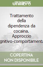 Trattamento della dipendenza da cocaina. Approccio cognitivo-comportamentale libro