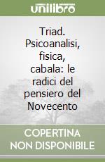 Triad. Psicoanalisi, fisica, cabala: le radici del pensiero del Novecento libro