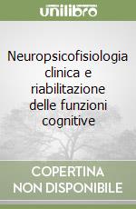 Neuropsicofisiologia clinica e riabilitazione delle funzioni cognitive libro