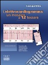 Elettrocardiogramma: un mosaico a 12 tessere libro di Oreto Giuseppe