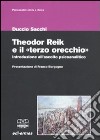 Theodor Reik e il «terzo orecchio». Un'introduzione all'ascolto psicoanalitico libro