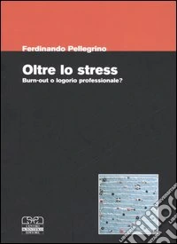 Oltre lo stress. Burn-out o logorio professionale?