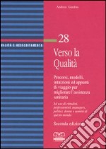 Verso la qualità. Percorsi, modelli, intuizioni ed appunti di viaggio per migliorare l'assistenza sanitaria. Ad uso di cittadini, professionisti, managers...