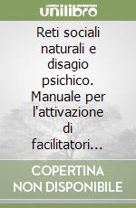 Reti sociali naturali e disagio psichico. Manuale per l'attivazione di facilitatori naturali libro