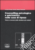 Counselling psicologico e psichiatrico nelle case di riposo. Vivere e lavorare nelle strutture per anziani libro