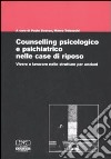 Counselling psicologico e psichiatrico nelle case di riposo. Vivere e lavorare nelle strutture per anziani libro