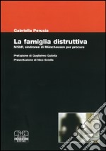 La famiglia distruttiva. MSbP, sindrome di Munchausen per procura libro