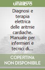 Diagnosi e terapia elettrica delle aritmie cardiache. Manuale per infermieri e tecnici di cardiologia