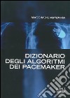 Dizionario degli algoritmi dei pacemaker. Manuale per infermieri e tecnici di cardiologia libro