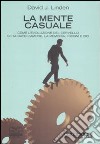 La mente casuale. Come l'evoluzione del cervello ci ha dato l'amore, la memoria, i sogni e Dio libro di Linden David J.