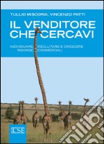 Il Venditore che cercavi. Individuare, reclutare e crescere risorse c ommerciali libro