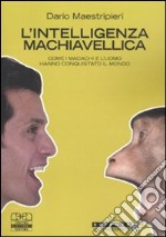 L'intelligenza machiavellica. Come i macachi e l'uomo hanno conquistato il mondo libro