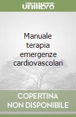 Manuale terapia emergenze cardiovascolari libro