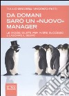 Da domani sarò un «nuovo» manager. Le mosse giuste per avere successo e lasciare il segno libro di Miscoria Tullio Patti Vincenzo