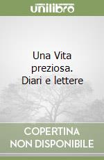 Una Vita preziosa. Diari e lettere