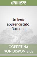 Un lento apprendistato. Racconti libro