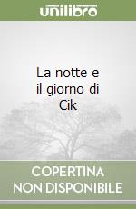 La notte e il giorno di Cik libro