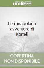 Le mirabolanti avventure di Kornél libro