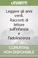 Leggere gli anni verdi. Racconti di letture sull'infanzia e l'adolescenza libro