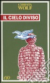 Il cielo diviso libro di Wolf Christa