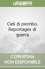 Cieli di piombo. Reportages di guerra libro