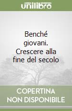 Benché giovani. Crescere alla fine del secolo libro