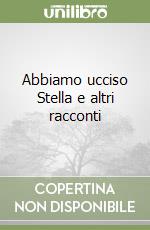 Abbiamo ucciso Stella e altri racconti libro