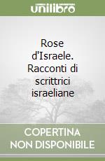 Rose d'Israele. Racconti di scrittrici israeliane libro