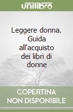 Leggere donna. Guida all'acquisto dei libri di donne libro