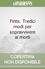 Finte. Tredici modi per sopravvivere ai morti libro