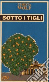 Sotto i tigli libro di Wolf Christa