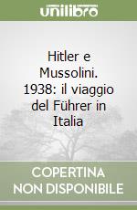 Hitler e Mussolini. 1938: il viaggio del Führer in Italia libro