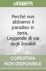 Perché non abbiamo il paradiso in terra. Leggende di via degli Invalidi libro