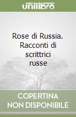 Rose di Russia. Racconti di scrittrici russe libro