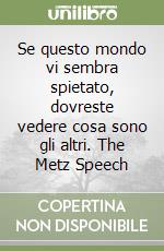 Se questo mondo vi sembra spietato, dovreste vedere cosa sono gli altri. The Metz Speech libro