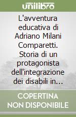 L'avventura educativa di Adriano Milani Comparetti. Storia di un protagonista dell'integrazione dei disabili in Italia