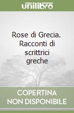 Rose di Grecia. Racconti di scrittrici greche libro