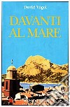 Davanti al mare libro di Vogel David