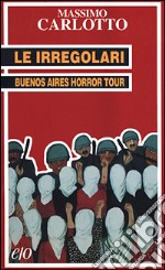 Le irregolari. Buenos Aires horror tour libro