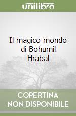 Il magico mondo di Bohumil Hrabal libro