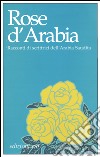 Rose d'Arabia. Racconti di scrittrici dell'Arabia Saudita libro